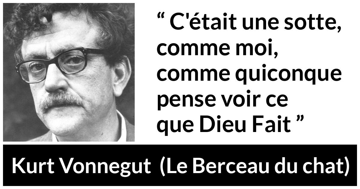 Citation de Kurt Vonnegut sur la vision tirée du Berceau du chat - C'était une sotte, comme moi, comme quiconque pense voir ce que Dieu Fait