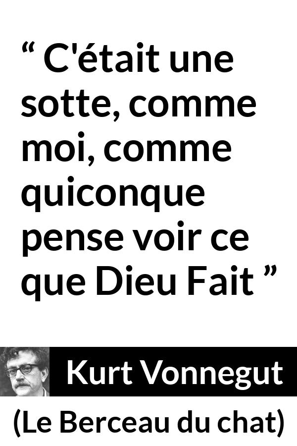 Citation de Kurt Vonnegut sur la vision tirée du Berceau du chat - C'était une sotte, comme moi, comme quiconque pense voir ce que Dieu Fait