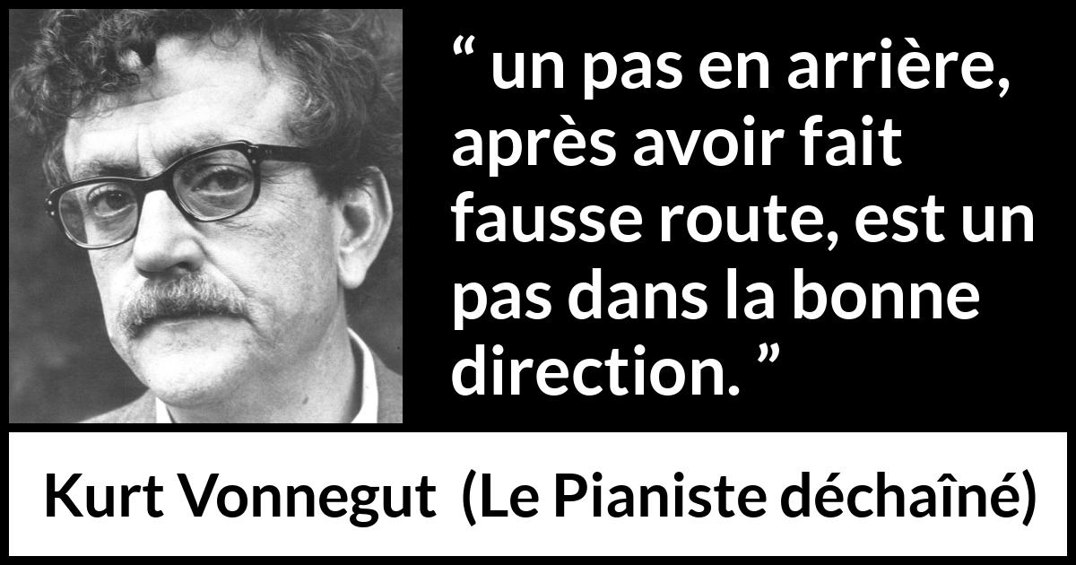 Citation de Kurt Vonnegut sur les erreurs tirée du Pianiste déchaîné - un pas en arrière, après avoir fait fausse route, est un pas dans la bonne direction.