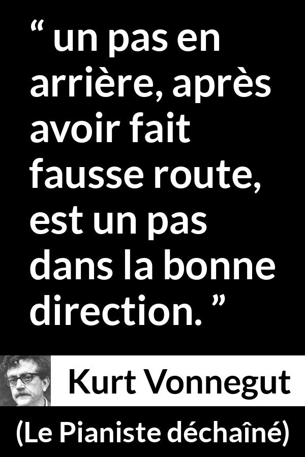 Citation de Kurt Vonnegut sur les erreurs tirée du Pianiste déchaîné - un pas en arrière, après avoir fait fausse route, est un pas dans la bonne direction.