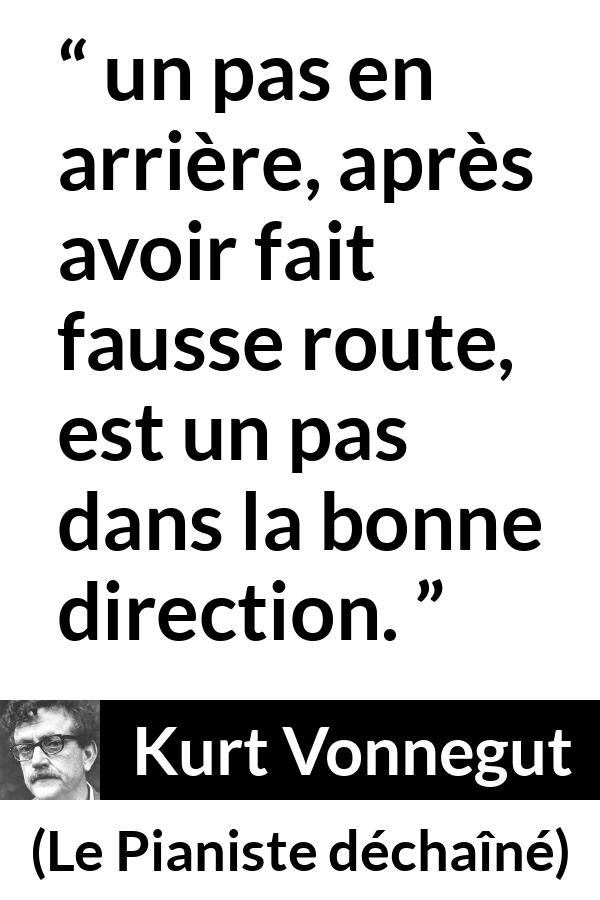 Citation de Kurt Vonnegut sur les erreurs tirée du Pianiste déchaîné - un pas en arrière, après avoir fait fausse route, est un pas dans la bonne direction.