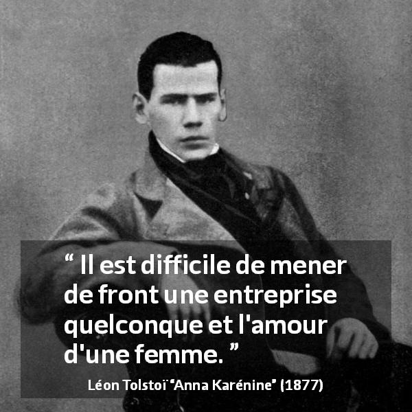 Citation de Léon Tolstoï sur l'amour tirée d'Anna Karénine - Il est difficile de mener de front une entreprise quelconque et l'amour d'une femme.