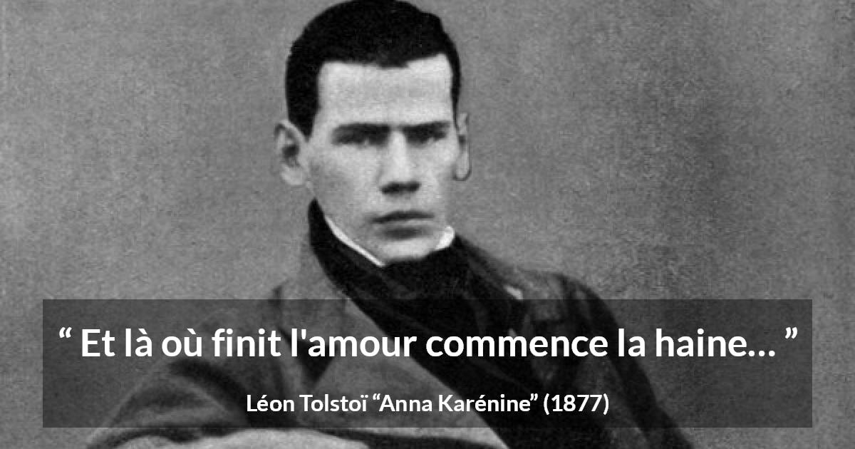 Citation de Léon Tolstoï sur l'amour tirée d'Anna Karénine - Et là où finit l'amour commence la haine…