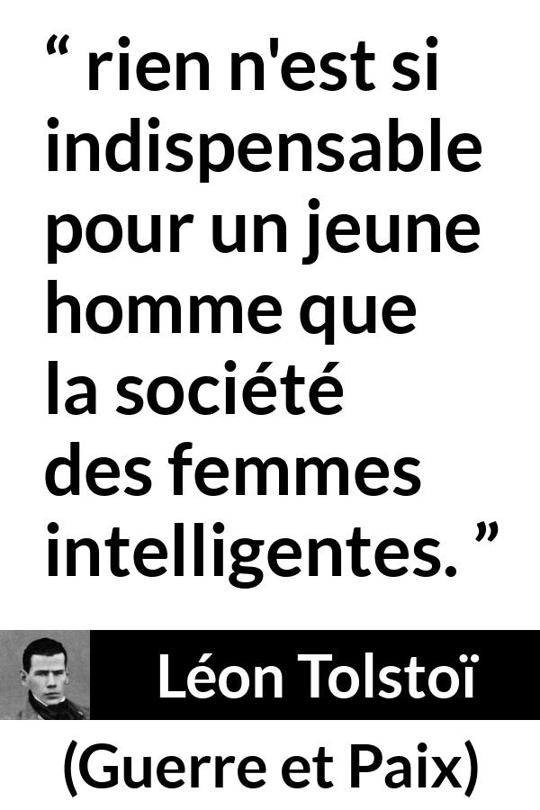 Citation de Léon Tolstoï sur l'intelligence tirée de Guerre et Paix - rien n'est si indispensable pour un jeune homme que la société des femmes intelligentes.