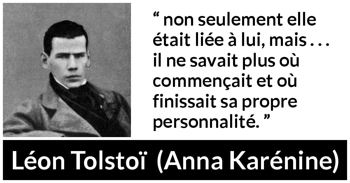 Citation de Léon Tolstoï sur la fusion tirée d'Anna Karénine - non seulement elle était liée à lui, mais . . . il ne savait plus où commençait et où finissait sa propre personnalité.