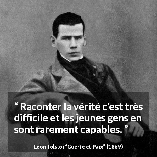 Citation de Léon Tolstoï sur la jeunesse tirée de Guerre et Paix - Raconter la vérité c'est très difficile et les jeunes gens en sont rarement capables.