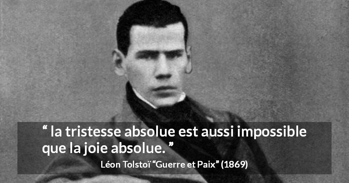 Citation de Léon Tolstoï sur la joie tirée de Guerre et Paix - la tristesse absolue est aussi impossible que la joie absolue.