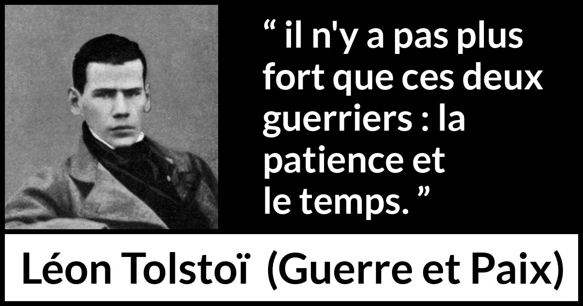 Citation de Léon Tolstoï sur la patience tirée de Guerre et Paix - il n'y a pas plus fort que ces deux guerriers : la patience et le temps.