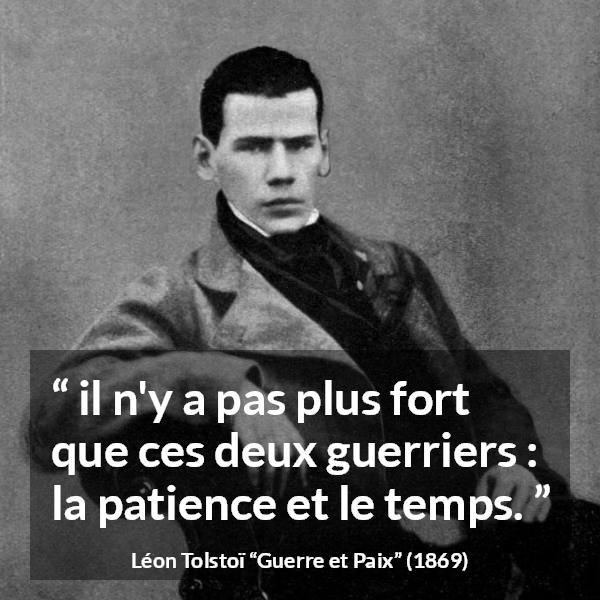 Citation de Léon Tolstoï sur la patience tirée de Guerre et Paix - il n'y a pas plus fort que ces deux guerriers : la patience et le temps.