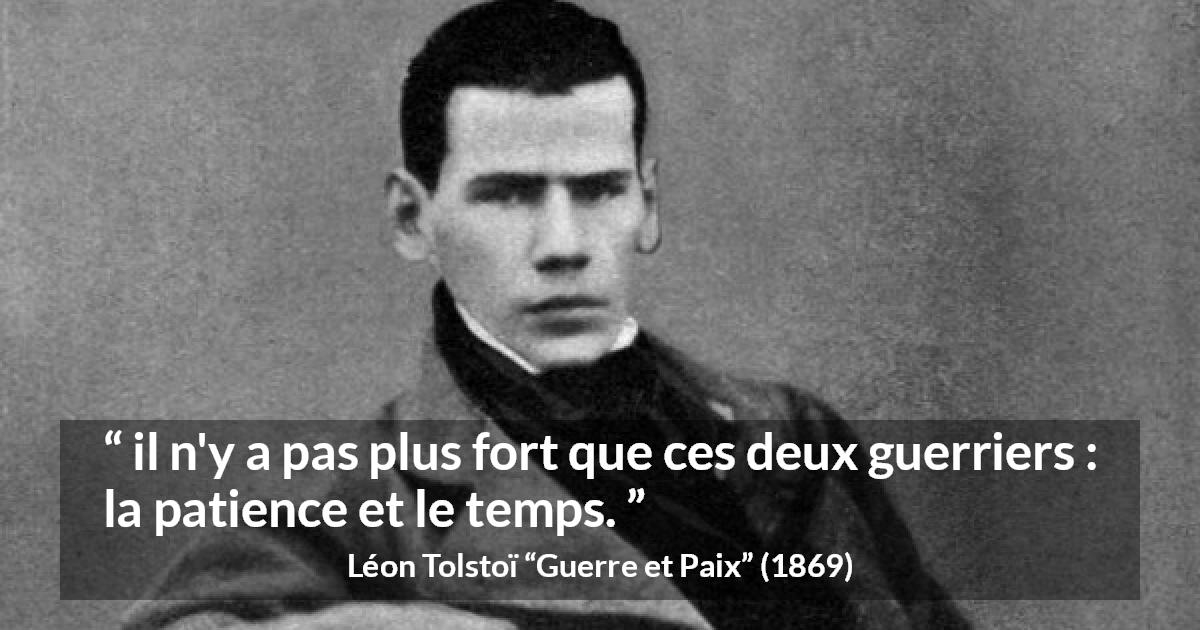 Citation de Léon Tolstoï sur la patience tirée de Guerre et Paix - il n'y a pas plus fort que ces deux guerriers : la patience et le temps.