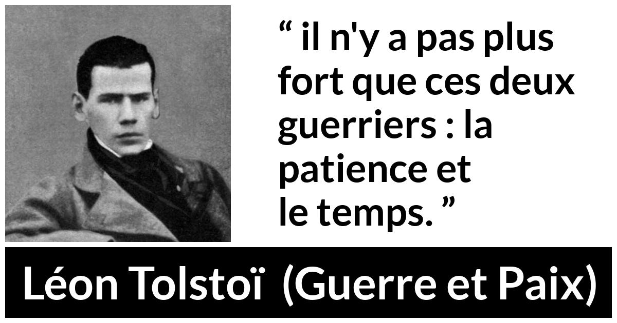 Citation de Léon Tolstoï sur la patience tirée de Guerre et Paix - il n'y a pas plus fort que ces deux guerriers : la patience et le temps.