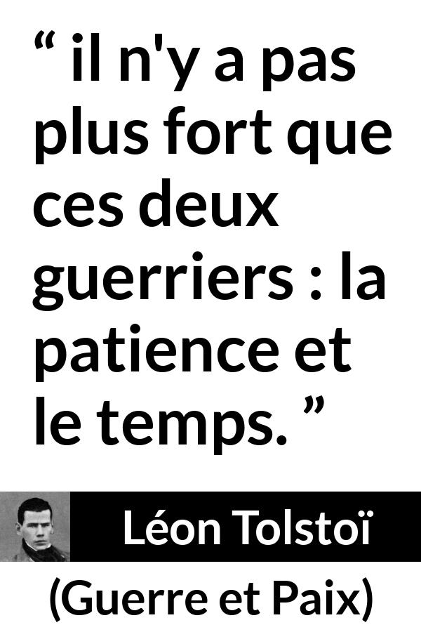 Citation de Léon Tolstoï sur la patience tirée de Guerre et Paix - il n'y a pas plus fort que ces deux guerriers : la patience et le temps.