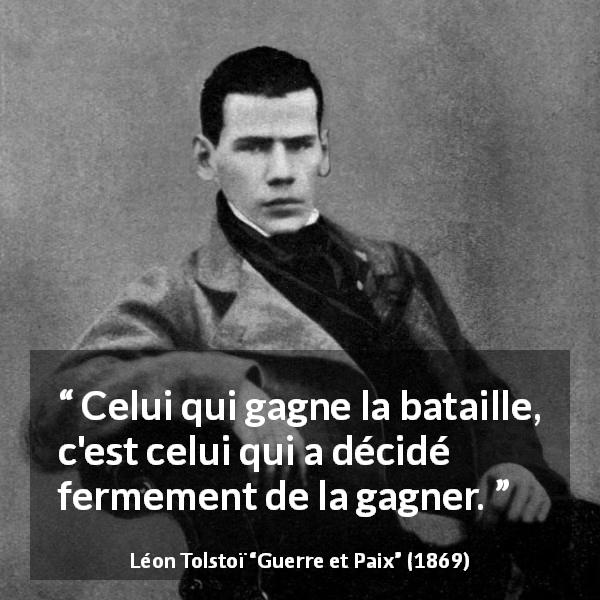 Citation de Léon Tolstoï sur la victoire tirée de Guerre et Paix - Celui qui gagne la bataille, c'est celui qui a décidé fermement de la gagner.