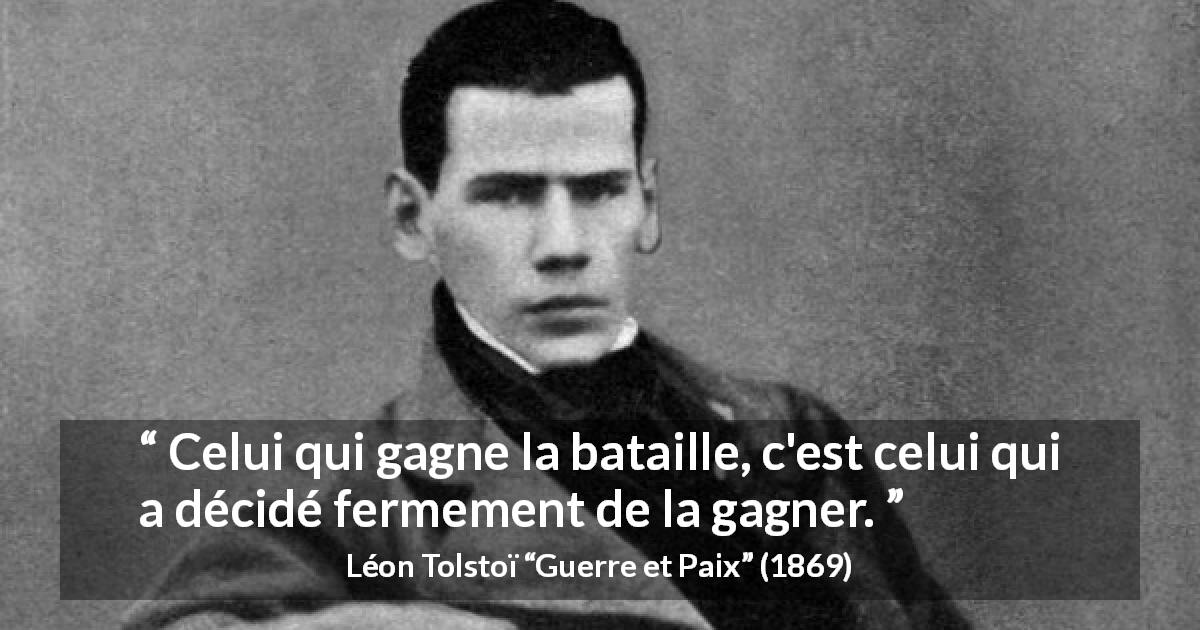 Citation de Léon Tolstoï sur la victoire tirée de Guerre et Paix - Celui qui gagne la bataille, c'est celui qui a décidé fermement de la gagner.