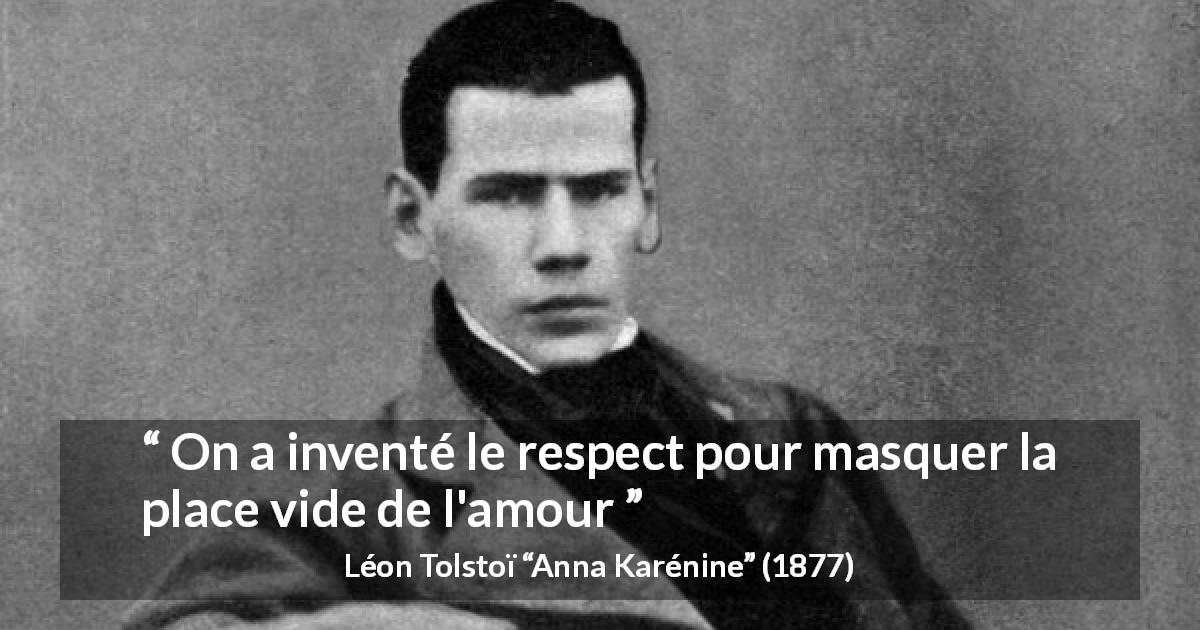 Citation de Léon Tolstoï sur le respect tirée d'Anna Karénine - On a inventé le respect pour masquer la place vide de l'amour