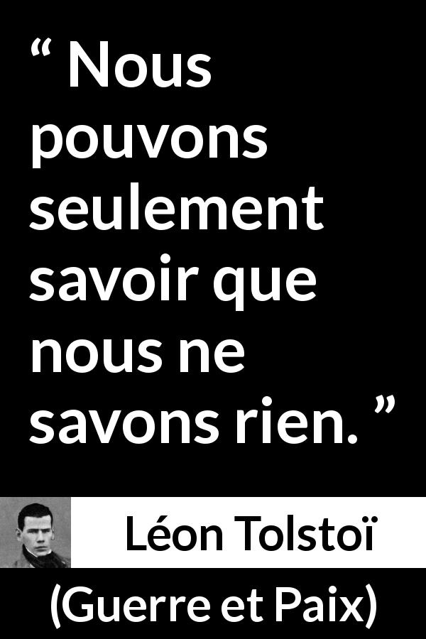 Citation de Léon Tolstoï sur le savoir tirée de Guerre et Paix - Nous pouvons seulement savoir que nous ne savons rien.