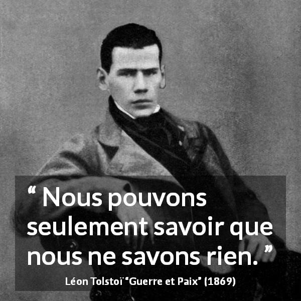 Citation de Léon Tolstoï sur le savoir tirée de Guerre et Paix - Nous pouvons seulement savoir que nous ne savons rien.