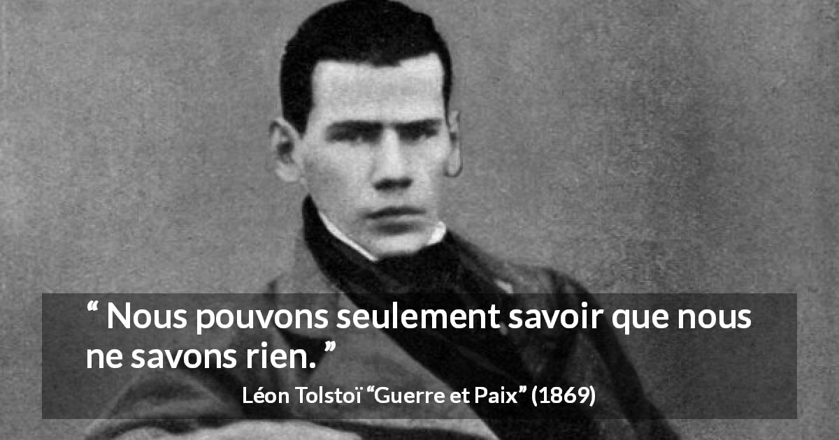 Citation de Léon Tolstoï sur le savoir tirée de Guerre et Paix - Nous pouvons seulement savoir que nous ne savons rien.