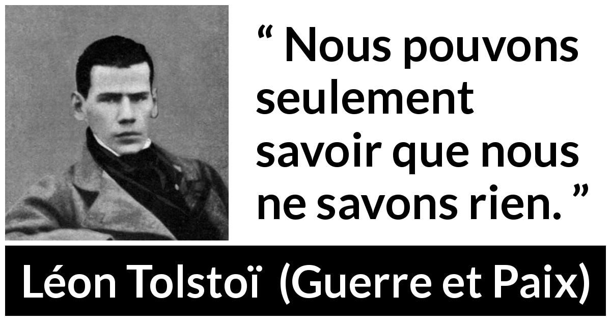 Citation de Léon Tolstoï sur le savoir tirée de Guerre et Paix - Nous pouvons seulement savoir que nous ne savons rien.