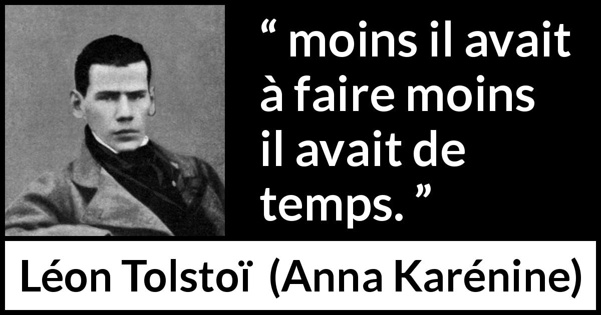 Citation de Léon Tolstoï sur le travail tirée d'Anna Karénine - moins il avait à faire moins il avait de temps.