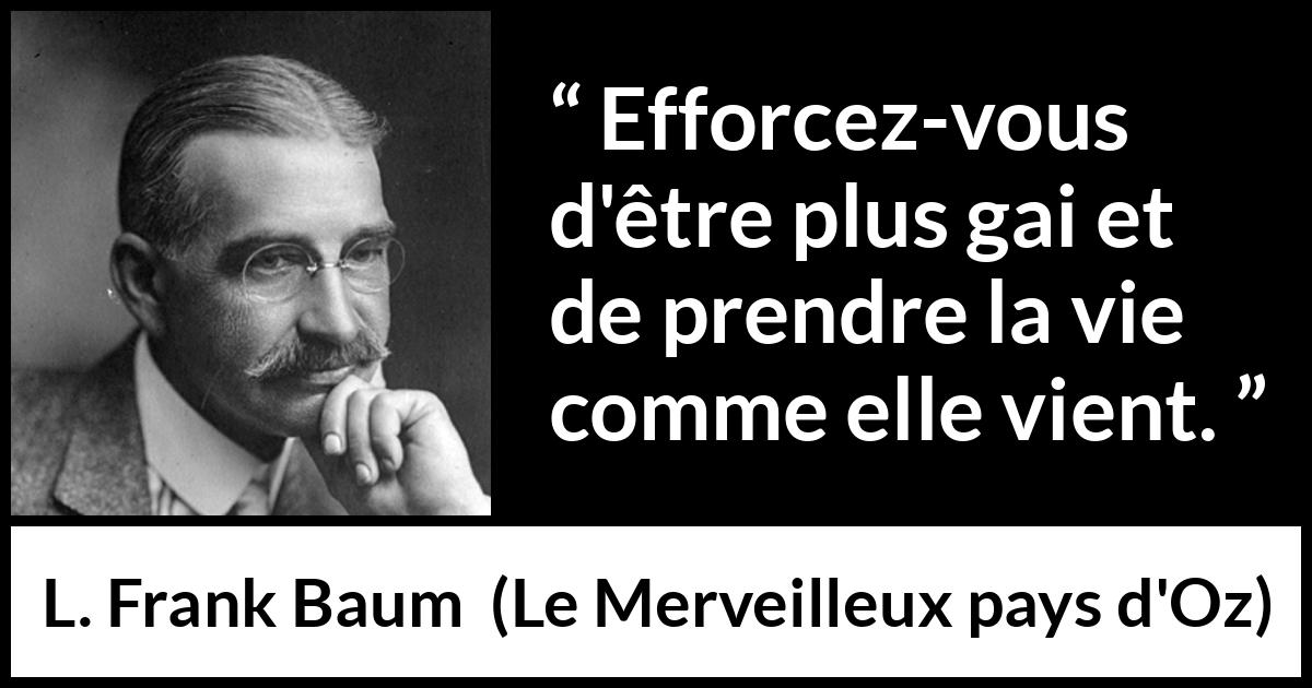 Citation de L. Frank Baum sur la gaieté tirée du Merveilleux pays d'Oz - Efforcez-vous d'être plus gai et de prendre la vie comme elle vient.