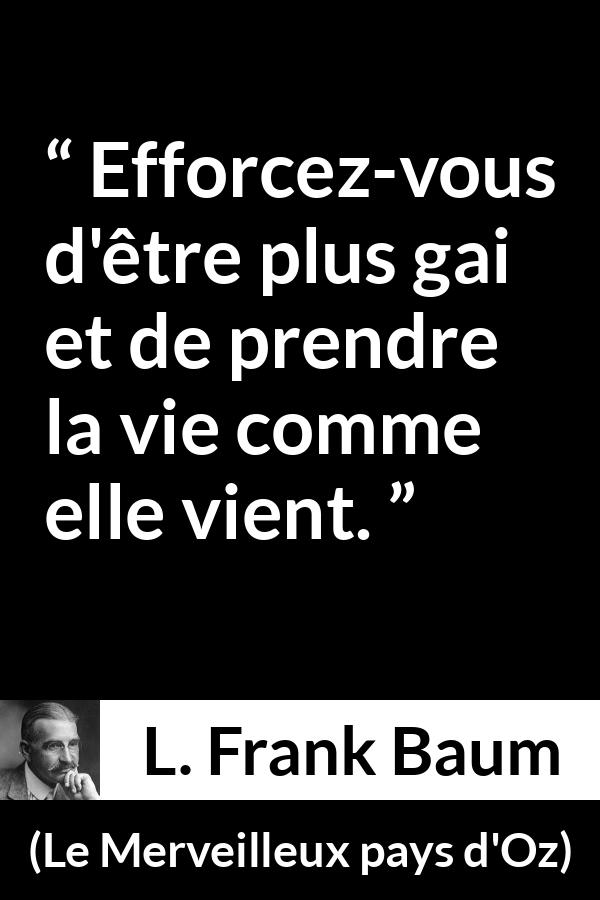 Citation de L. Frank Baum sur la gaieté tirée du Merveilleux pays d'Oz - Efforcez-vous d'être plus gai et de prendre la vie comme elle vient.