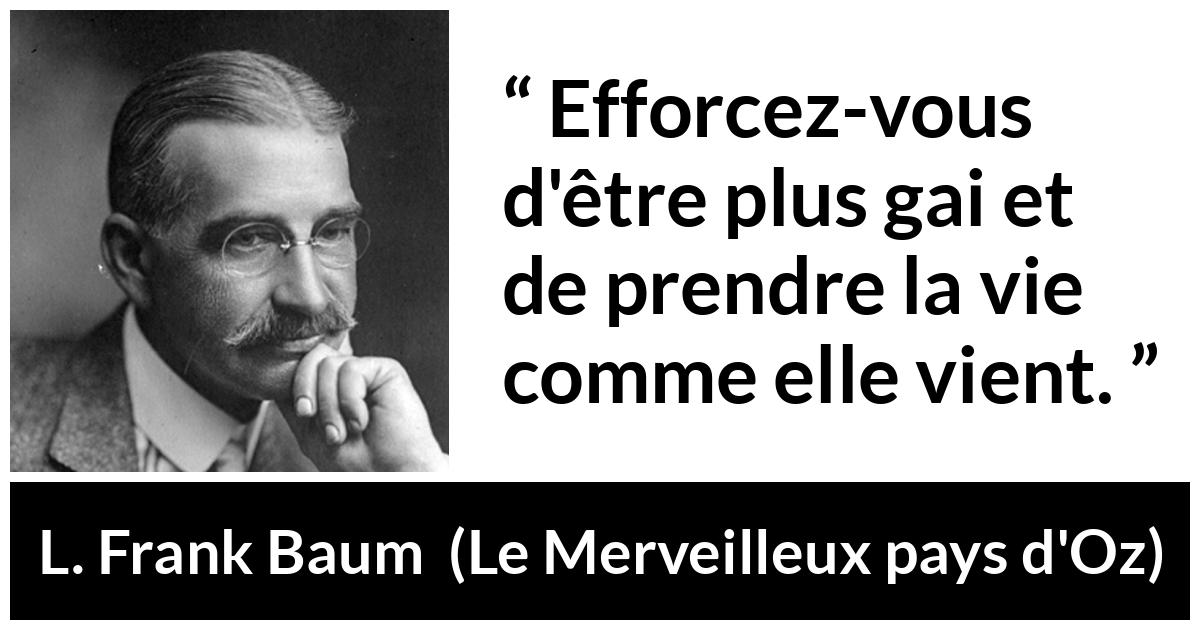 Citation de L. Frank Baum sur la gaieté tirée du Merveilleux pays d'Oz - Efforcez-vous d'être plus gai et de prendre la vie comme elle vient.