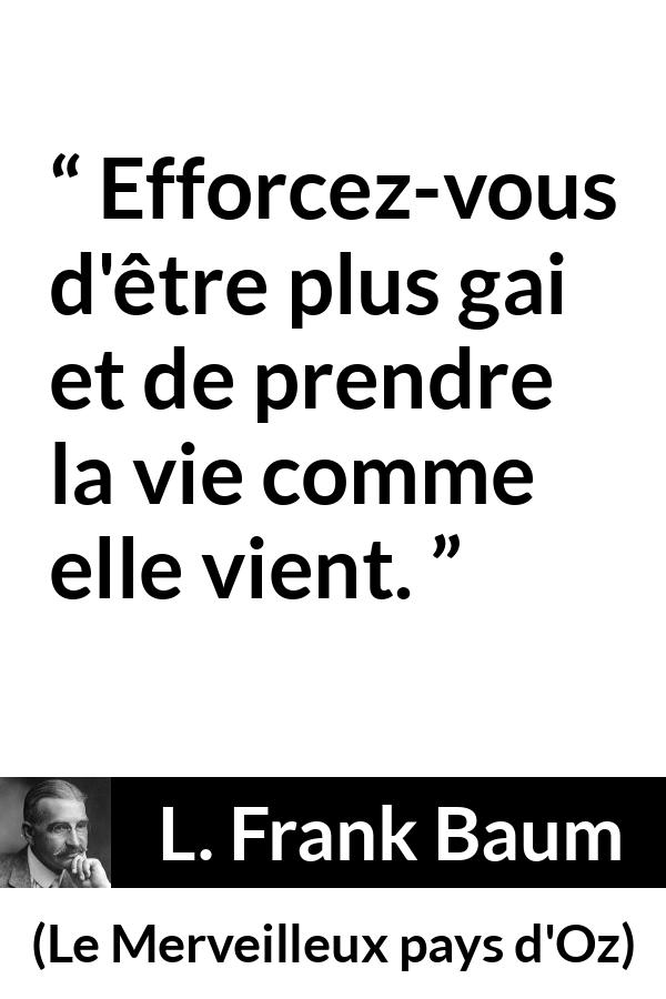 Citation de L. Frank Baum sur la gaieté tirée du Merveilleux pays d'Oz - Efforcez-vous d'être plus gai et de prendre la vie comme elle vient.
