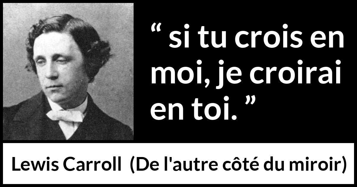 Citation de Lewis Carroll sur la confiance tirée de De l'autre côté du miroir - si tu crois en moi, je croirai en toi.