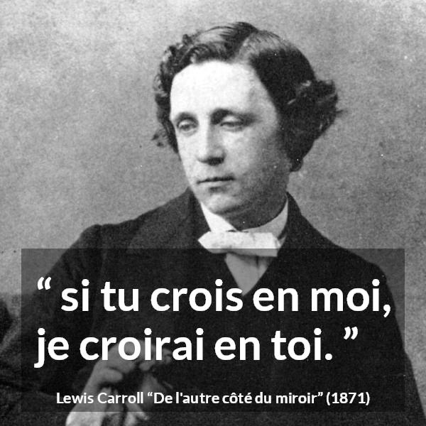Citation de Lewis Carroll sur la confiance tirée de De l'autre côté du miroir - si tu crois en moi, je croirai en toi.