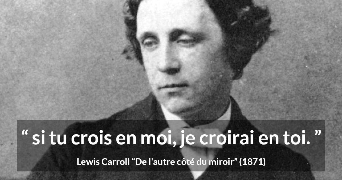 Citation de Lewis Carroll sur la confiance tirée de De l'autre côté du miroir - si tu crois en moi, je croirai en toi.