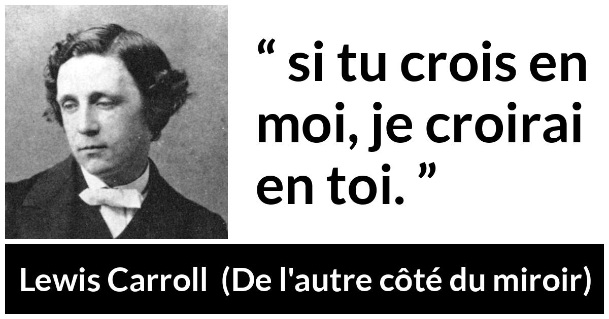 Citation de Lewis Carroll sur la confiance tirée de De l'autre côté du miroir - si tu crois en moi, je croirai en toi.