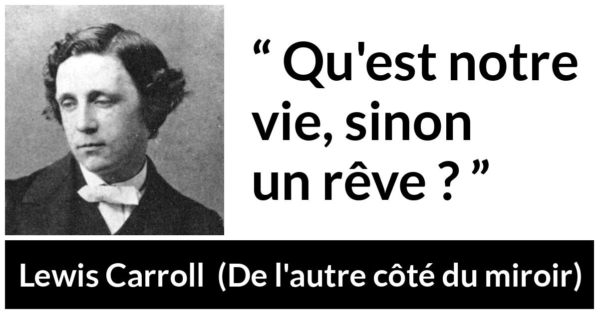 Citation de Lewis Carroll sur la vie tirée de De l'autre côté du miroir - Qu'est notre vie, sinon un rêve ?