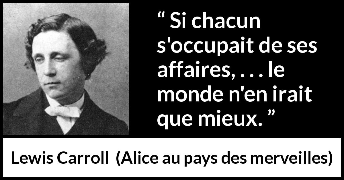 Citation de Lewis Carroll sur le jugement tirée d'Alice au pays des merveilles - Si chacun s'occupait de ses affaires, . . . le monde n'en irait que mieux.
