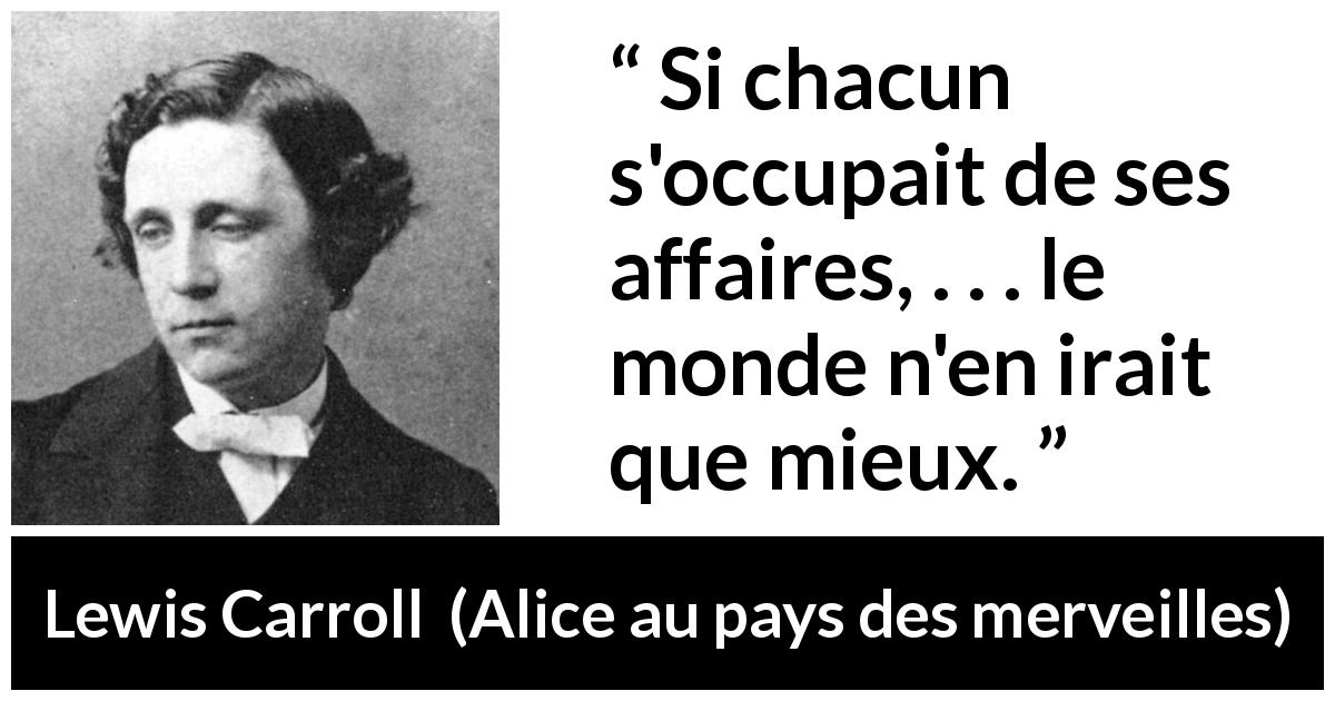Citation de Lewis Carroll sur le jugement tirée d'Alice au pays des merveilles - Si chacun s'occupait de ses affaires, . . . le monde n'en irait que mieux.