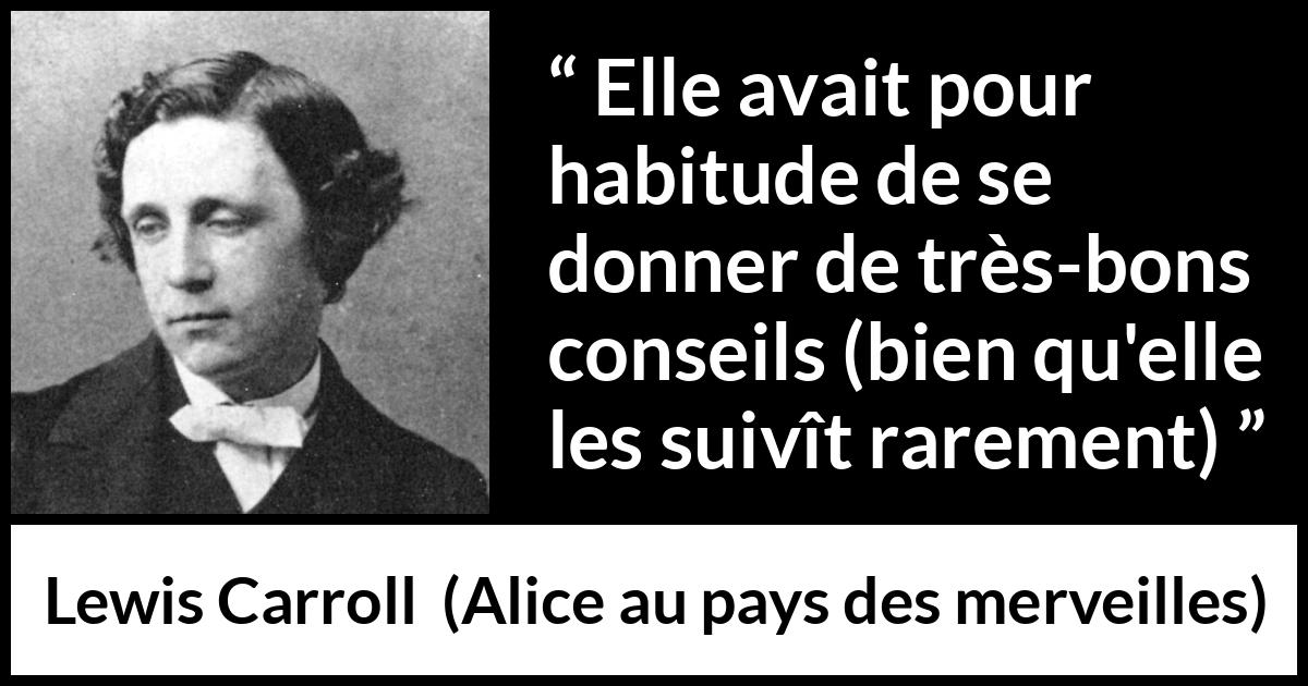 Citation de Lewis Carroll sur soi tirée d'Alice au pays des merveilles - Elle avait pour habitude de se donner de très-bons conseils (bien qu'elle les suivît rarement)
