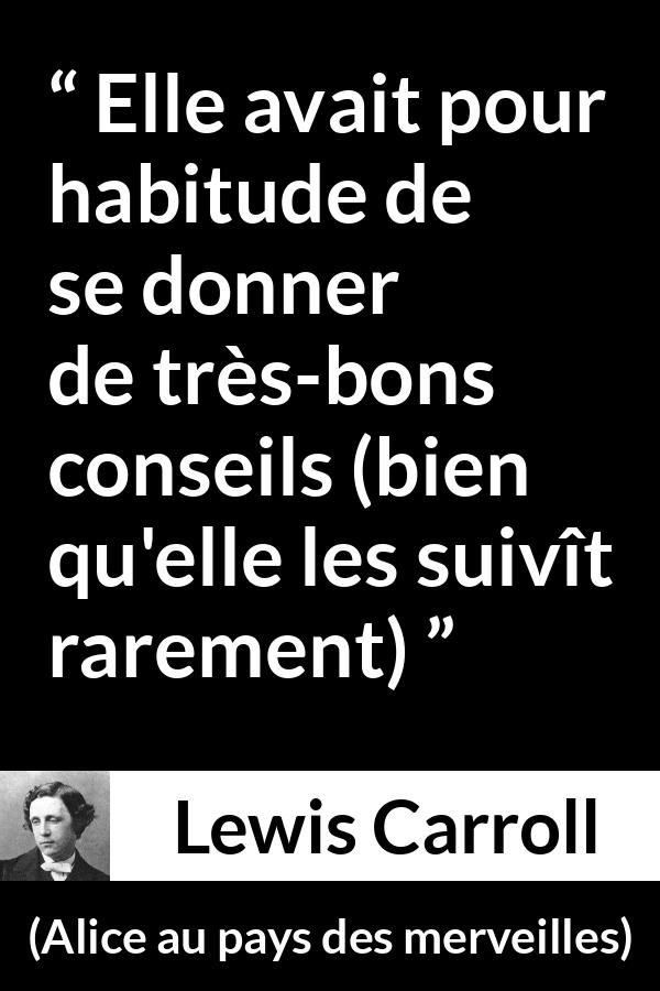 Citation de Lewis Carroll sur soi tirée d'Alice au pays des merveilles - Elle avait pour habitude de se donner de très-bons conseils (bien qu'elle les suivît rarement)