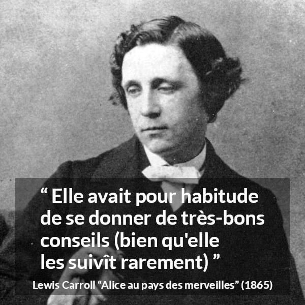 Citation de Lewis Carroll sur soi tirée d'Alice au pays des merveilles - Elle avait pour habitude de se donner de très-bons conseils (bien qu'elle les suivît rarement)