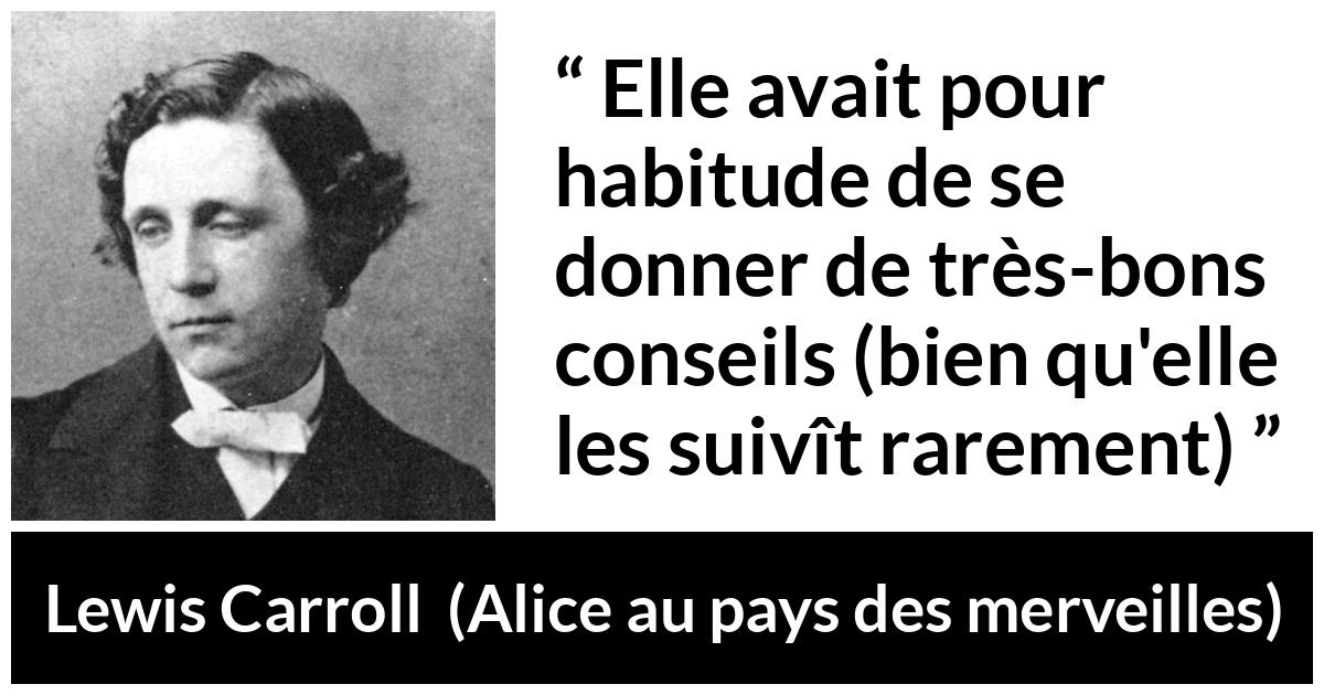 Citation de Lewis Carroll sur soi tirée d'Alice au pays des merveilles - Elle avait pour habitude de se donner de très-bons conseils (bien qu'elle les suivît rarement)