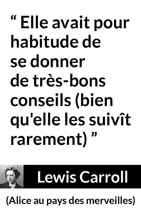 Citation de Lewis Carroll sur soi tirée d'Alice au pays des merveilles - Elle avait pour habitude de se donner de très-bons conseils (bien qu'elle les suivît rarement)