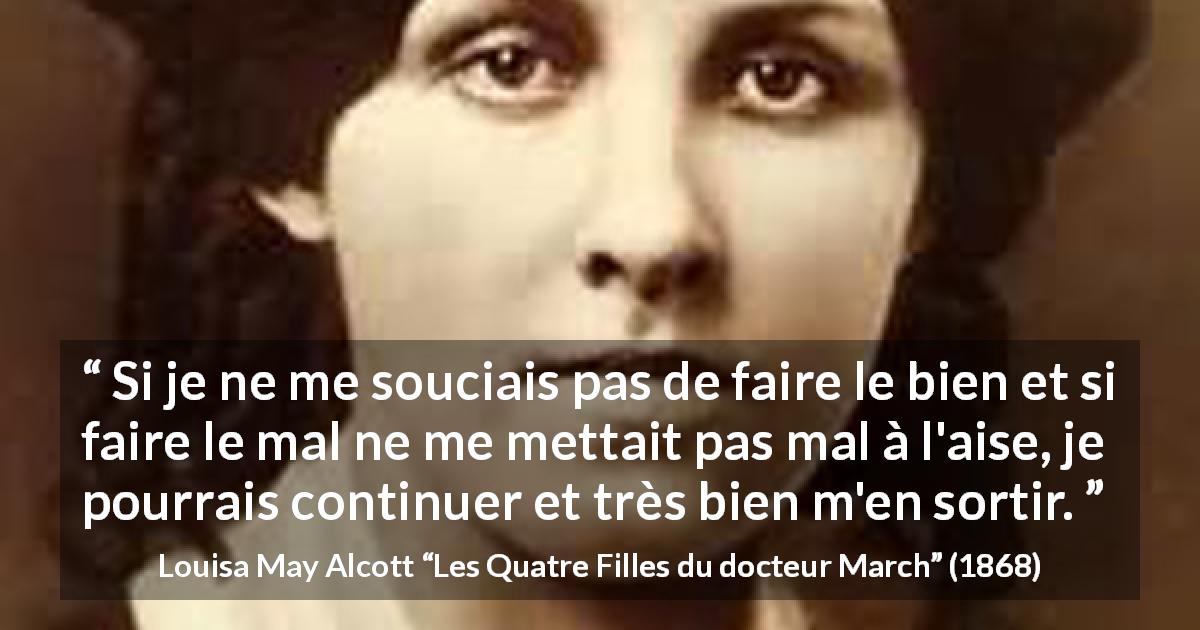 Citation de Louisa May Alcott sur la justice tirée des Quatre Filles du docteur March - Si je ne me souciais pas de faire le bien et si faire le mal ne me mettait pas mal à l'aise, je pourrais continuer et très bien m'en sortir.