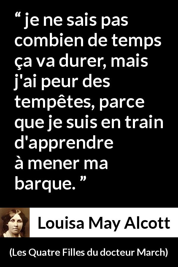 Citation de Louisa May Alcott sur la peur tirée des Quatre Filles du docteur March - je ne sais pas combien de temps ça va durer, mais j'ai peur des tempêtes, parce que je suis en train d'apprendre à mener ma barque.