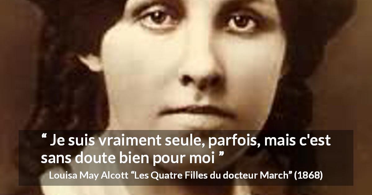 Citation de Louisa May Alcott sur la solitude tirée des Quatre Filles du docteur March - Je suis vraiment seule, parfois, mais c'est sans doute bien pour moi