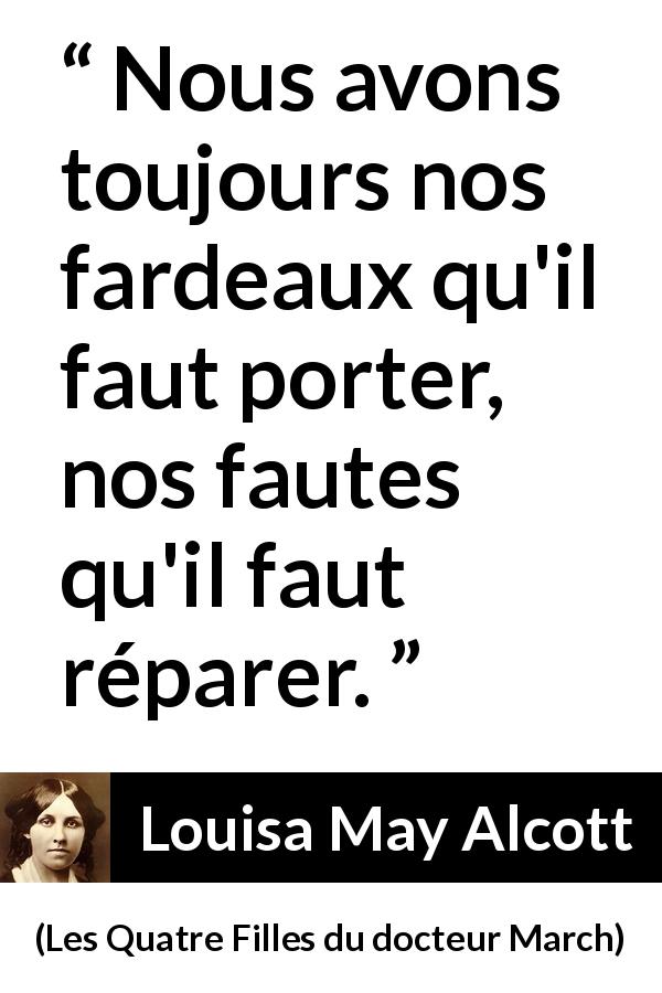 Citation de Louisa May Alcott sur le fardeau tirée des Quatre Filles du docteur March - Nous avons toujours nos fardeaux qu'il faut porter, nos fautes qu'il faut réparer.