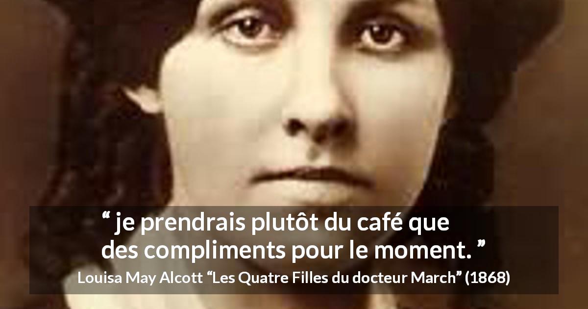 Citation de Louisa May Alcott sur les compliments tirée des Quatre Filles du docteur March - je prendrais plutôt du café que des compliments pour le moment.