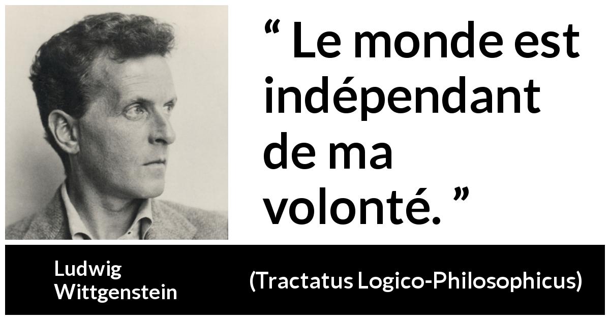 Citation de Ludwig Wittgenstein sur la volonté tirée de Tractatus Logico-Philosophicus - Le monde est indépendant de ma volonté.