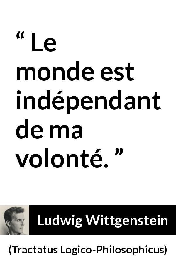 Citation de Ludwig Wittgenstein sur la volonté tirée de Tractatus Logico-Philosophicus - Le monde est indépendant de ma volonté.