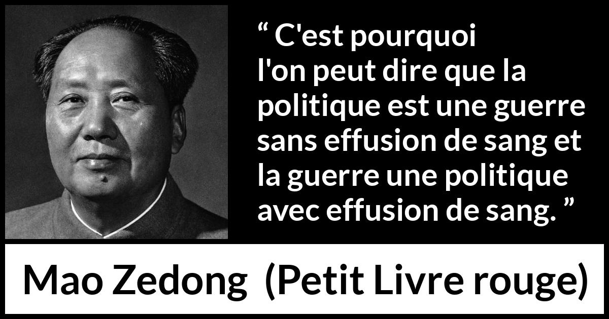 Citation de Mao Zedong sur la guerre tirée de Petit Livre rouge - C'est pourquoi l'on peut dire que la politique est une guerre sans effusion de sang et la guerre une politique avec effusion de sang.