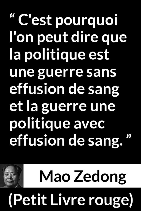 Citation de Mao Zedong sur la guerre tirée de Petit Livre rouge - C'est pourquoi l'on peut dire que la politique est une guerre sans effusion de sang et la guerre une politique avec effusion de sang.