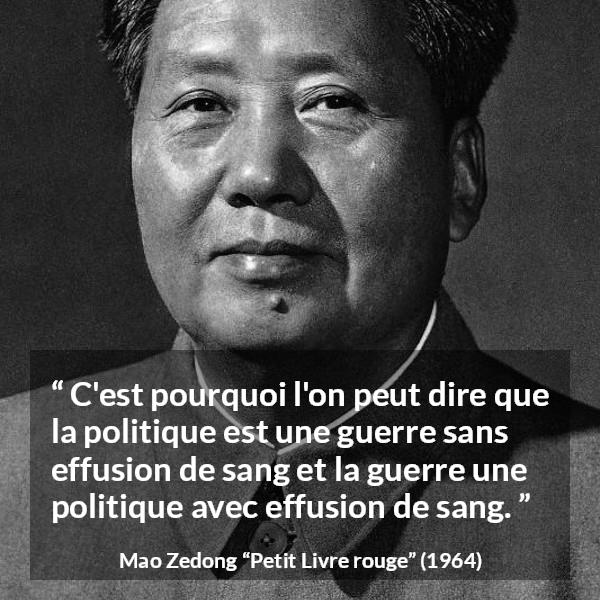 Citation de Mao Zedong sur la guerre tirée de Petit Livre rouge - C'est pourquoi l'on peut dire que la politique est une guerre sans effusion de sang et la guerre une politique avec effusion de sang.